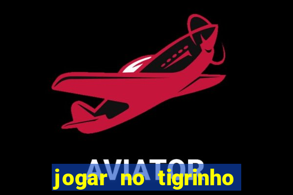 jogar no tigrinho sem deposito